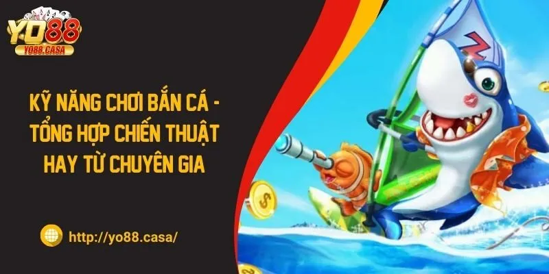 Kỹ năng chơi bắn cá – Tổng hợp chiến thuật hay từ chuyên gia