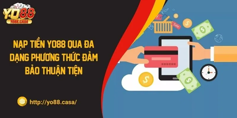 Nạp Tiền Yo88 Qua Đa Dạng Phương Thức Đảm Bảo Thuận Tiện